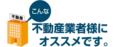 こんな不動産業者様にオススメです。